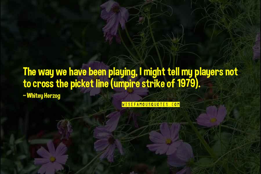 Klavierunterricht Quotes By Whitey Herzog: The way we have been playing, I might Klavierunterricht Quotes By Whitey Herzog: The way we have been playing, I might