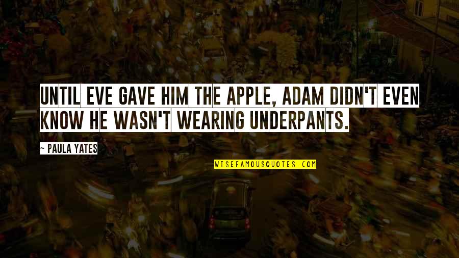 Klavir Na Quotes By Paula Yates: Until Eve gave him the apple, Adam didn't