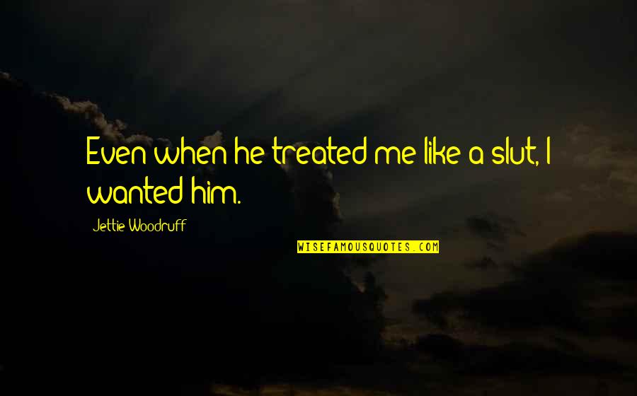 Klavons Menu Quotes By Jettie Woodruff: Even when he treated me like a slut, Klavons Menu Quotes By Jettie Woodruff: Even when he treated me like a slut,