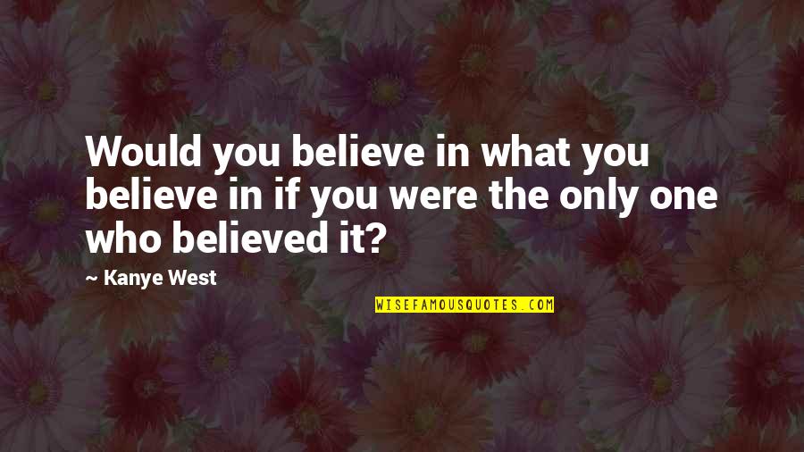 Klavons Menu Quotes By Kanye West: Would you believe in what you believe in