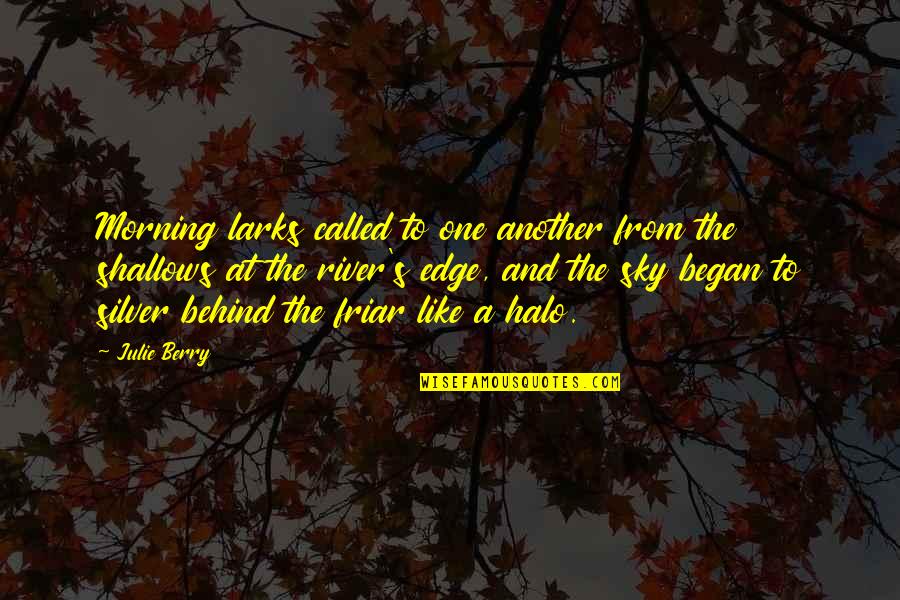 Klavs Elsbergs Quotes By Julie Berry: Morning larks called to one another from the Klavs Elsbergs Quotes By Julie Berry: Morning larks called to one another from the