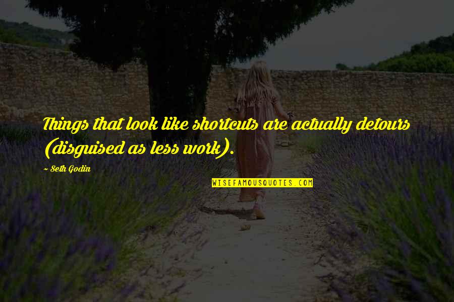 Klavs Elsbergs Quotes By Seth Godin: Things that look like shortcuts are actually detours