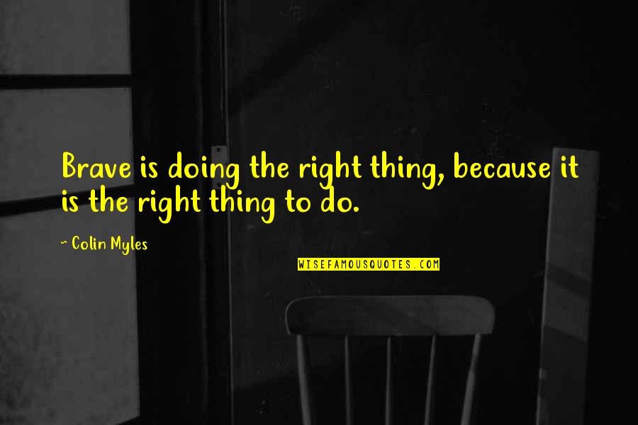 Klavs Von Quotes By Colin Myles: Brave is doing the right thing, because it