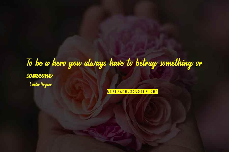 Klavuz Filmi Quotes By Linda Hogan: To be a hero you always have to