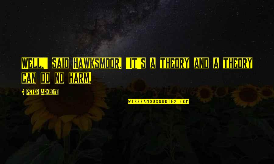 Klavyenin Tarih Esi Quotes By Peter Ackroyd: Well,' said Hawksmoor. 'It's a theory and a
