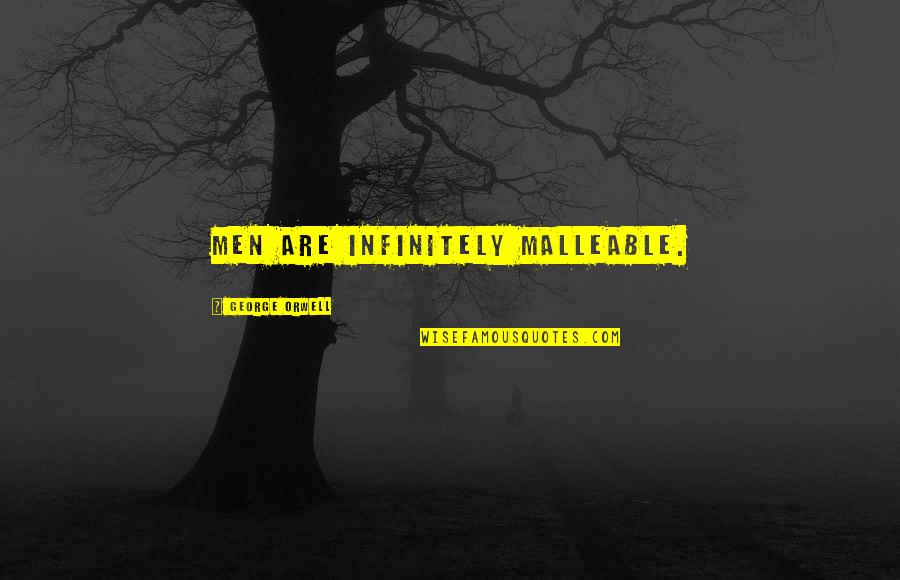 Klawock Quotes By George Orwell: Men are infinitely malleable. Klawock Quotes By George Orwell: Men are infinitely malleable.
