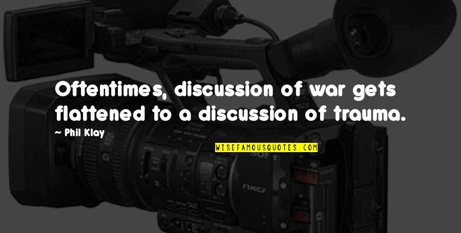 Klay Quotes By Phil Klay: Oftentimes, discussion of war gets flattened to a
