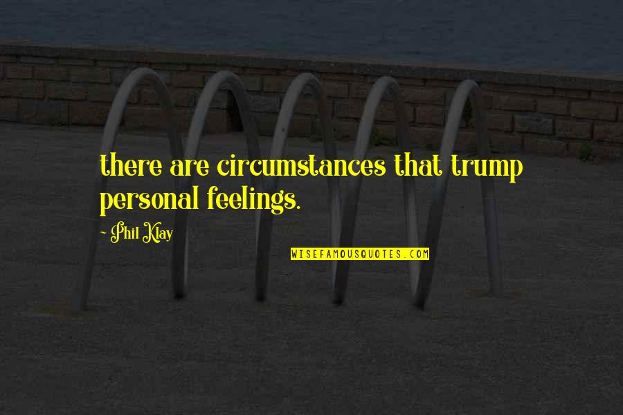 Klay Quotes By Phil Klay: there are circumstances that trump personal feelings.