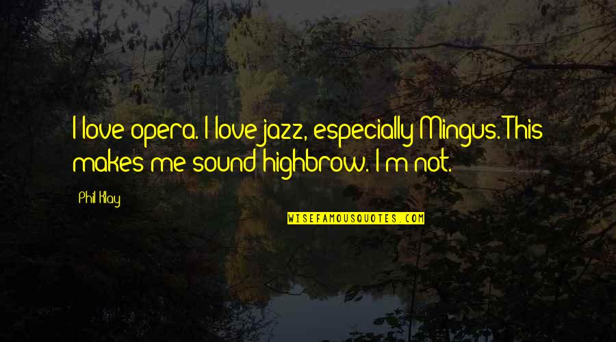 Klay Quotes By Phil Klay: I love opera. I love jazz, especially Mingus.