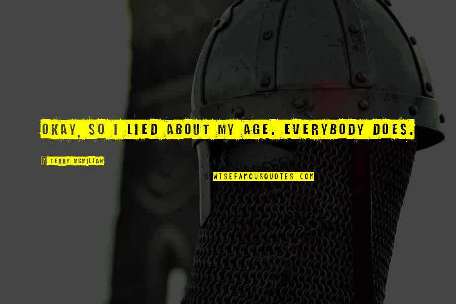 Klayman Llc Quotes By Terry McMillan: Okay, so I lied about my age. Everybody Klayman Llc Quotes By Terry McMillan: Okay, so I lied about my age. Everybody