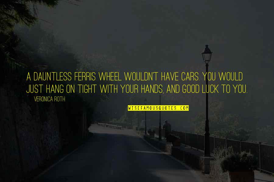Klayman Llc Quotes By Veronica Roth: A Dauntless Ferris wheel wouldn't have cars. You