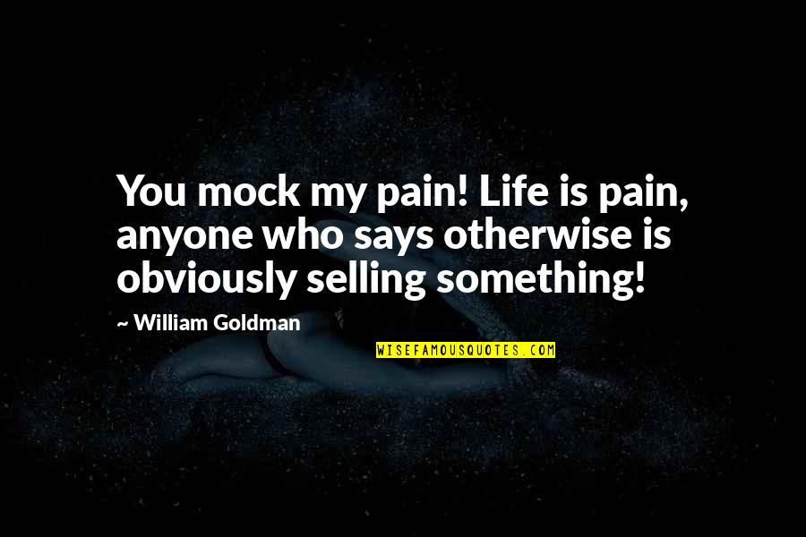 Klayman Youtube Quotes By William Goldman: You mock my pain! Life is pain, anyone Klayman Youtube Quotes By William Goldman: You mock my pain! Life is pain, anyone