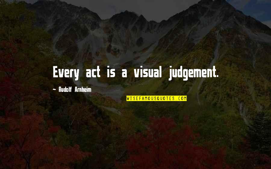 Klays Dad Quotes By Rudolf Arnheim: Every act is a visual judgement.