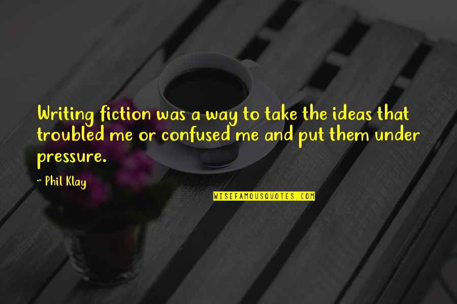 Klay's Quotes By Phil Klay: Writing fiction was a way to take the Klay's Quotes By Phil Klay: Writing fiction was a way to take the