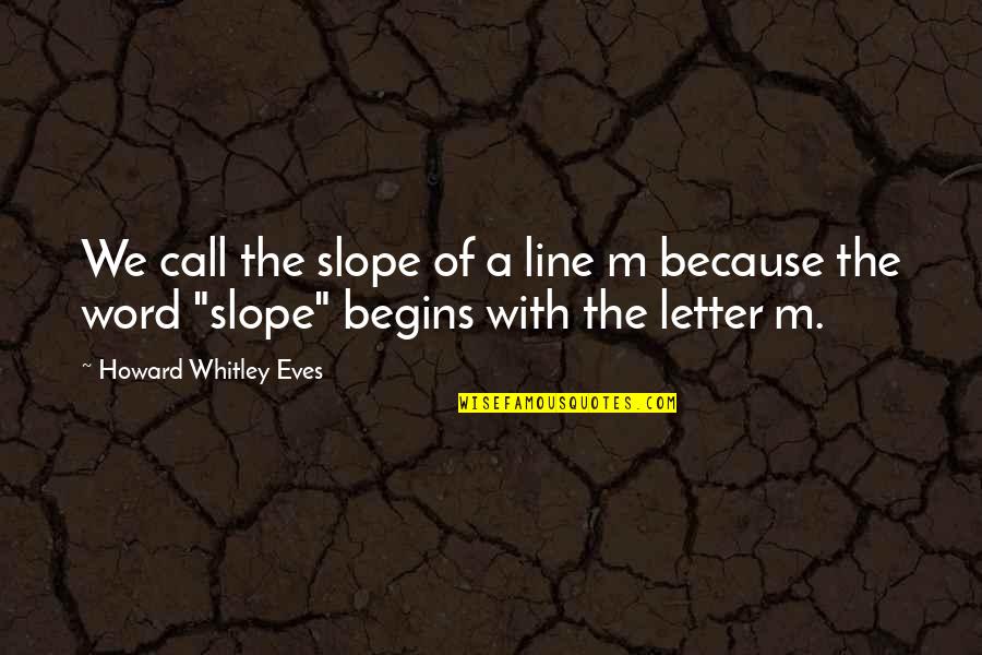 Klaystation Quotes By Howard Whitley Eves: We call the slope of a line m Klaystation Quotes By Howard Whitley Eves: We call the slope of a line m