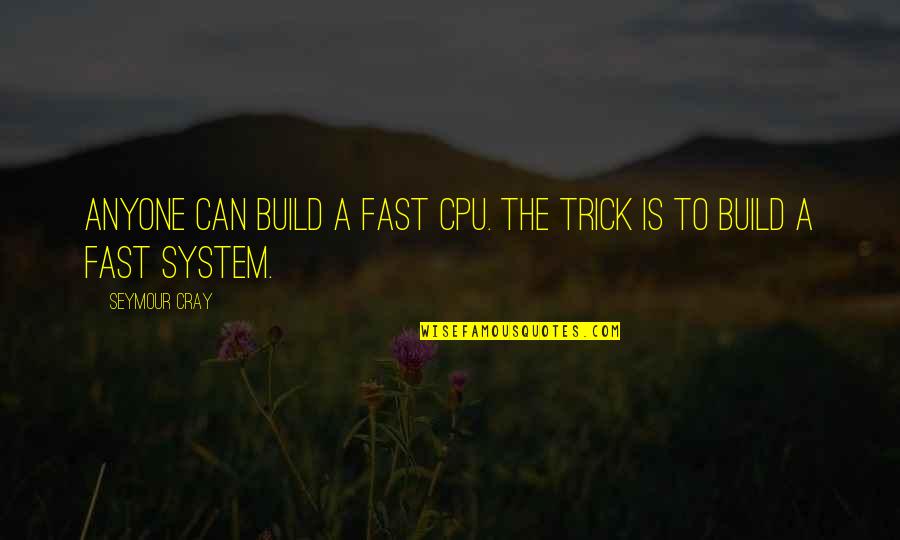Klazz Cars Quotes By Seymour Cray: Anyone can build a fast CPU. The trick