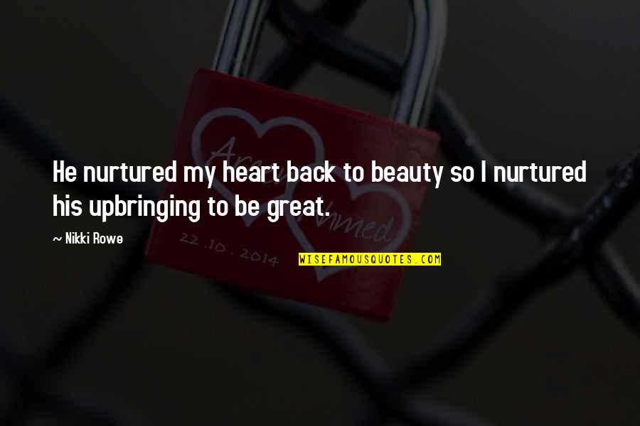 Klean Quotes By Nikki Rowe: He nurtured my heart back to beauty so