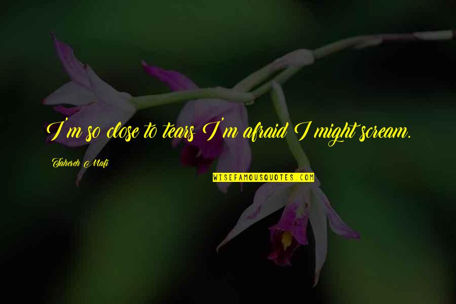 Klebb From Russia Quotes By Tahereh Mafi: I'm so close to tears I'm afraid I Klebb From Russia Quotes By Tahereh Mafi: I'm so close to tears I'm afraid I