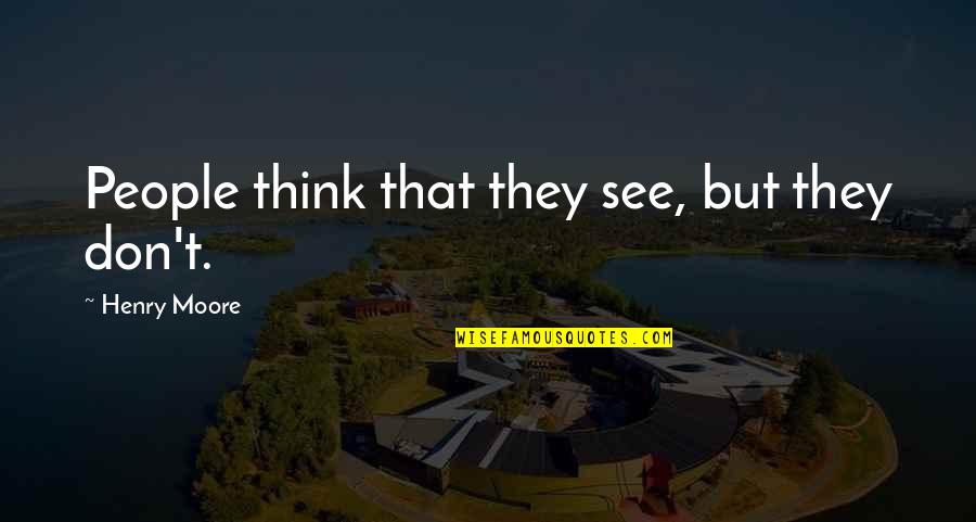 Kleben Jelentese Quotes By Henry Moore: People think that they see, but they don't. Kleben Jelentese Quotes By Henry Moore: People think that they see, but they don't.