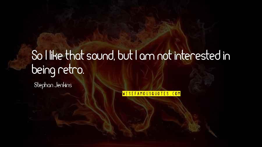 Kleber Quotes By Stephan Jenkins: So I like that sound, but I am Kleber Quotes By Stephan Jenkins: So I like that sound, but I am