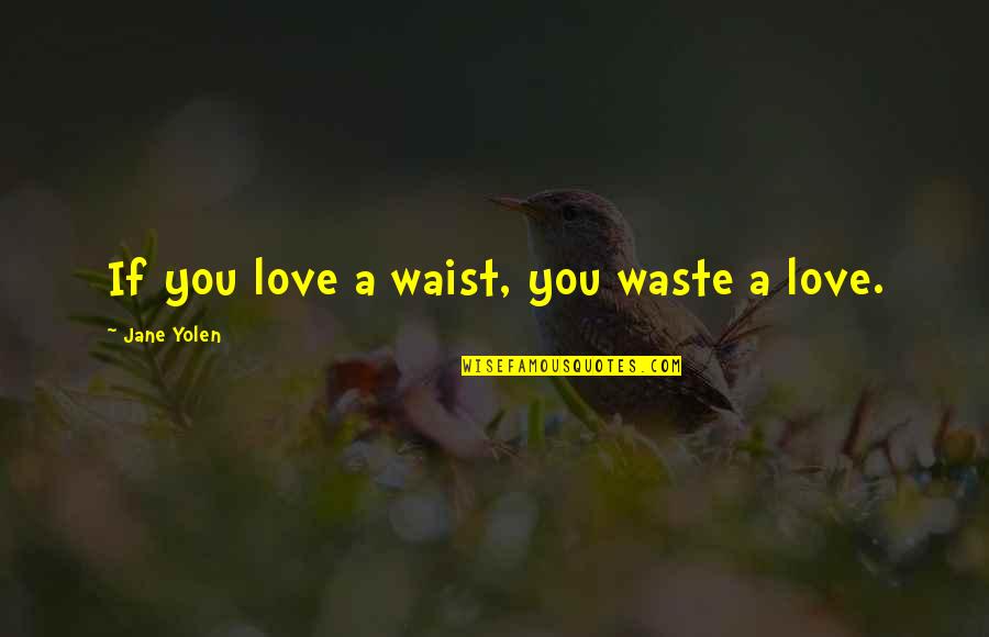 Klebold Quotes By Jane Yolen: If you love a waist, you waste a