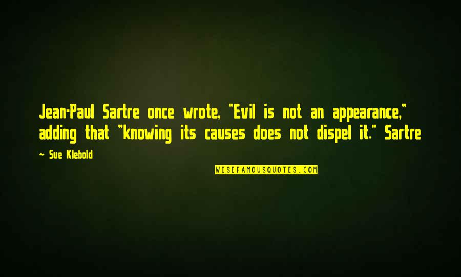 Klebold Quotes By Sue Klebold: Jean-Paul Sartre once wrote, "Evil is not an