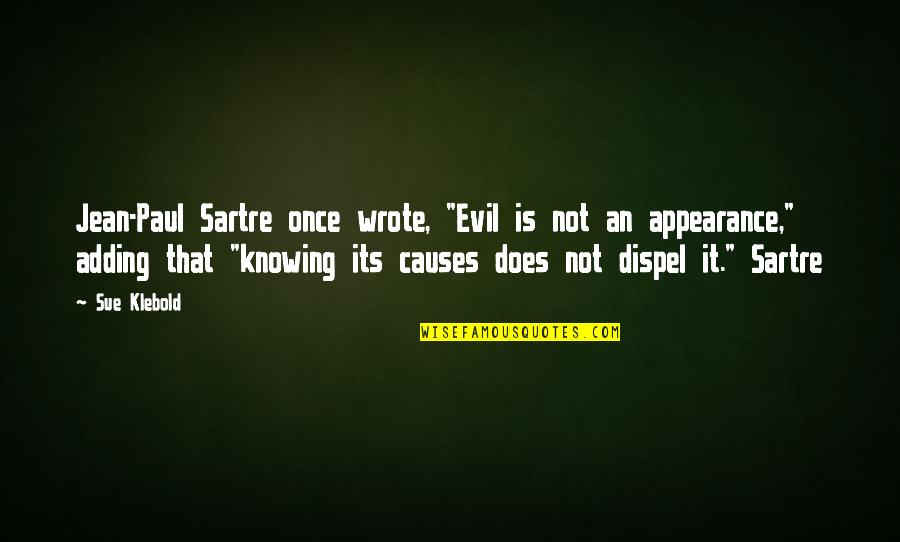 Klebold's Quotes By Sue Klebold: Jean-Paul Sartre once wrote, "Evil is not an Klebold's Quotes By Sue Klebold: Jean-Paul Sartre once wrote, "Evil is not an