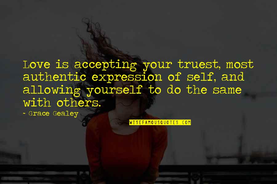 Kleczka Prasser Quotes By Grace Gealey: Love is accepting your truest, most authentic expression Kleczka Prasser Quotes By Grace Gealey: Love is accepting your truest, most authentic expression