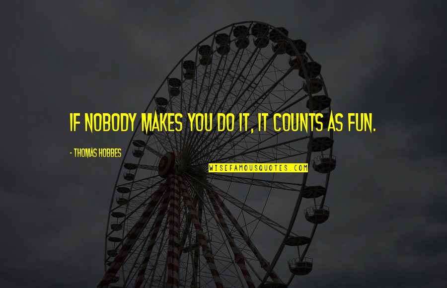 Kled Quotes By Thomas Hobbes: If nobody makes you do it, it counts Kled Quotes By Thomas Hobbes: If nobody makes you do it, it counts