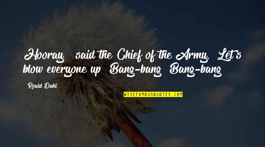 Kleding Quotes By Roald Dahl: Hooray!" said the Chief of the Army. "Let's