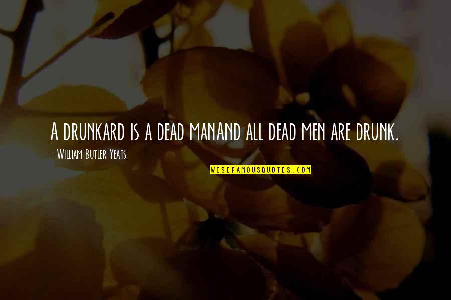 Kleeblatt Bilder Quotes By William Butler Yeats: A drunkard is a dead manAnd all dead Kleeblatt Bilder Quotes By William Butler Yeats: A drunkard is a dead manAnd all dead