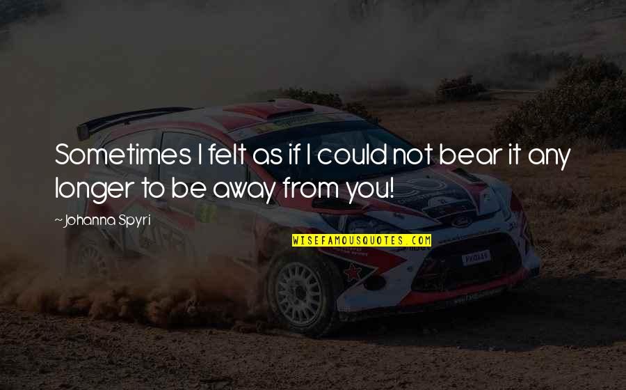 Kleedjes Quotes By Johanna Spyri: Sometimes I felt as if I could not