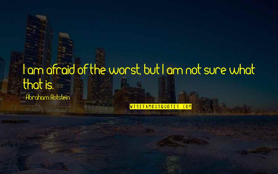 Kleefeld School Quotes By Abraham Rotstein: I am afraid of the worst, but I