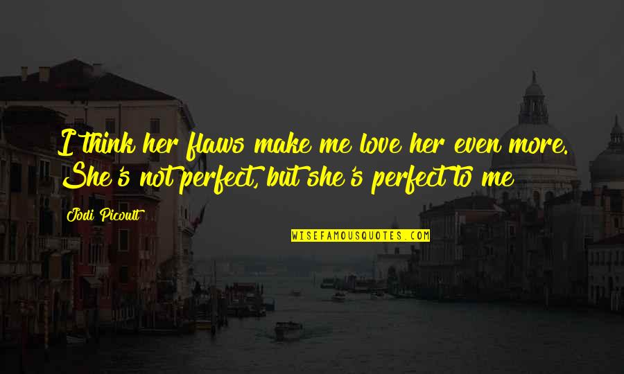Kleefeld School Quotes By Jodi Picoult: I think her flaws make me love her Kleefeld School Quotes By Jodi Picoult: I think her flaws make me love her