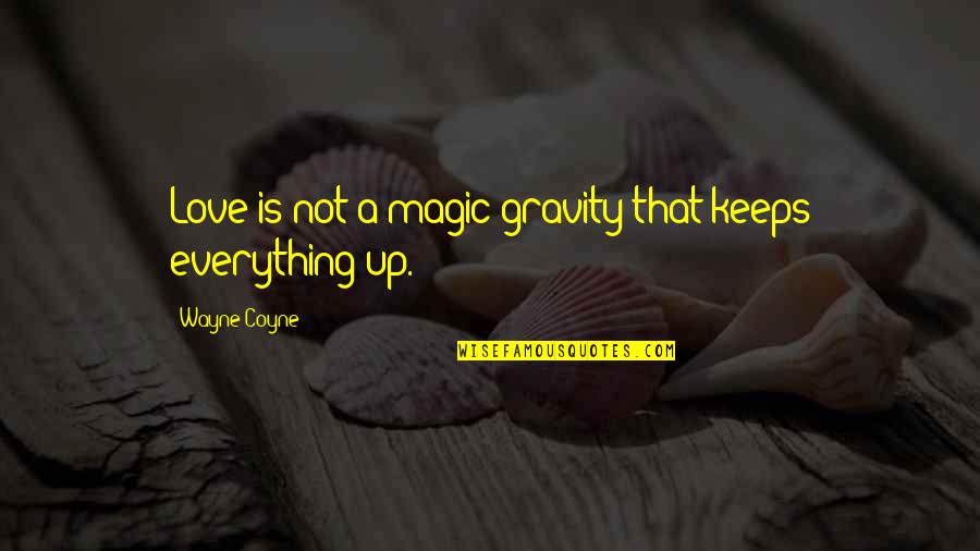 Kleefeld School Quotes By Wayne Coyne: Love is not a magic gravity that keeps Kleefeld School Quotes By Wayne Coyne: Love is not a magic gravity that keeps
