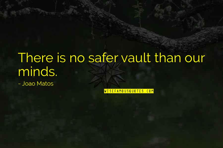 Kleeker Quotes By Joao Matos: There is no safer vault than our minds.