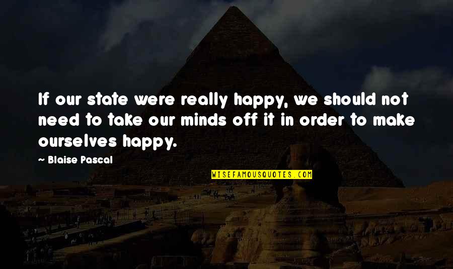 Kleekos Quotes By Blaise Pascal: If our state were really happy, we should