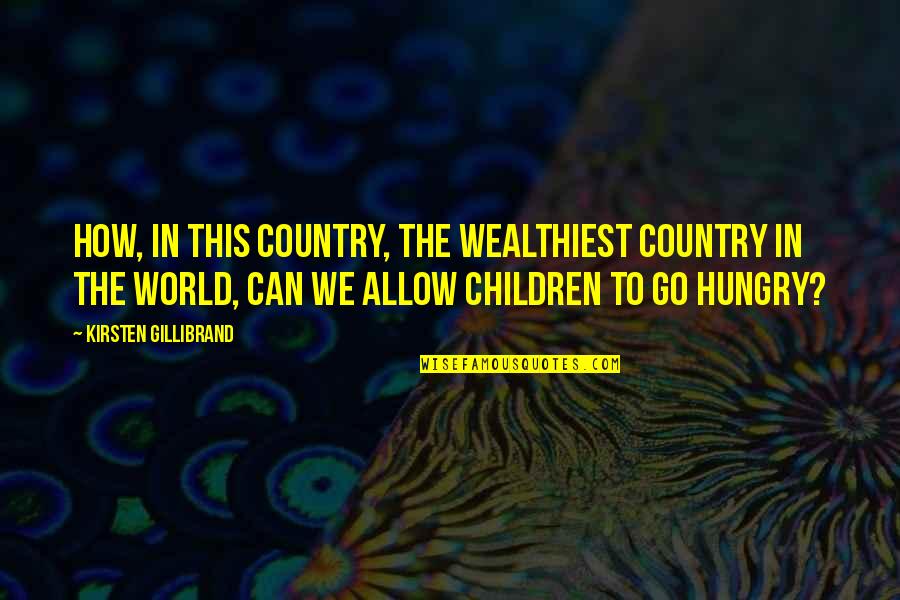Kleekos Quotes By Kirsten Gillibrand: How, in this country, the wealthiest country in Kleekos Quotes By Kirsten Gillibrand: How, in this country, the wealthiest country in