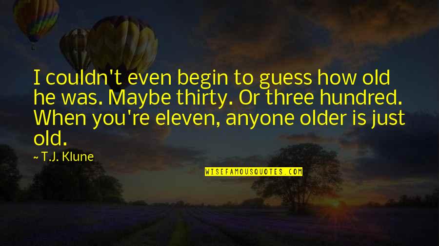 Kleemann Usa Quotes By T.J. Klune: I couldn't even begin to guess how old Kleemann Usa Quotes By T.J. Klune: I couldn't even begin to guess how old