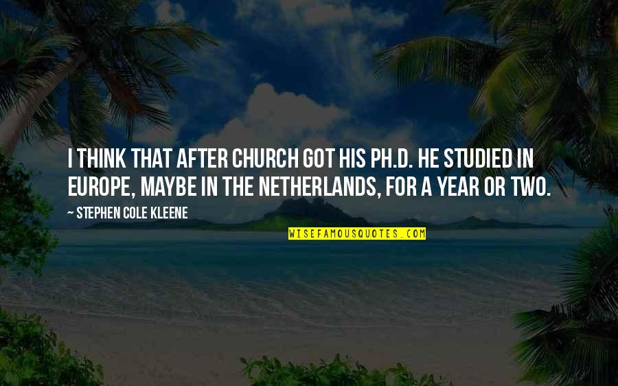 Kleene Quotes By Stephen Cole Kleene: I think that after Church got his Ph.D. Kleene Quotes By Stephen Cole Kleene: I think that after Church got his Ph.D.