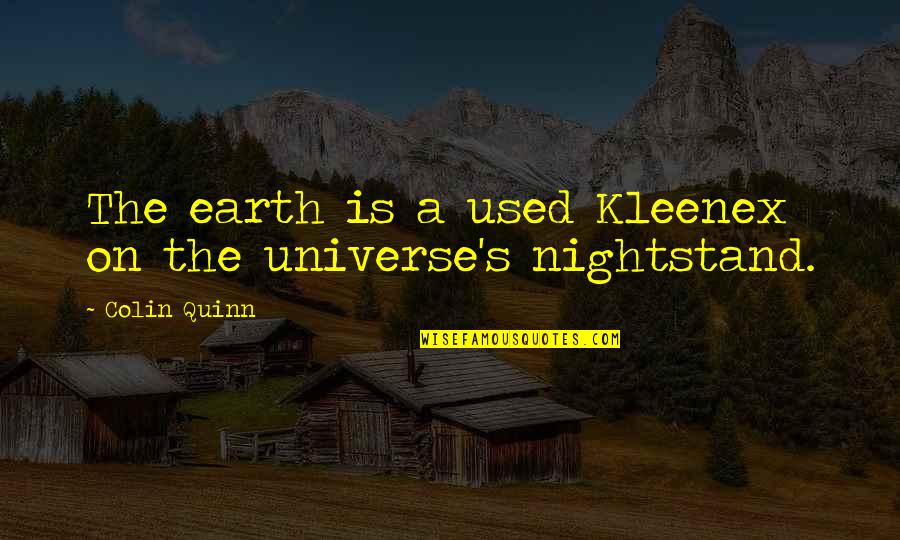 Kleenex Quotes By Colin Quinn: The earth is a used Kleenex on the