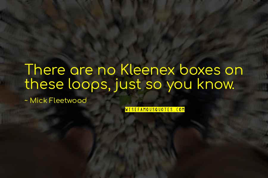 Kleenex Quotes By Mick Fleetwood: There are no Kleenex boxes on these loops,