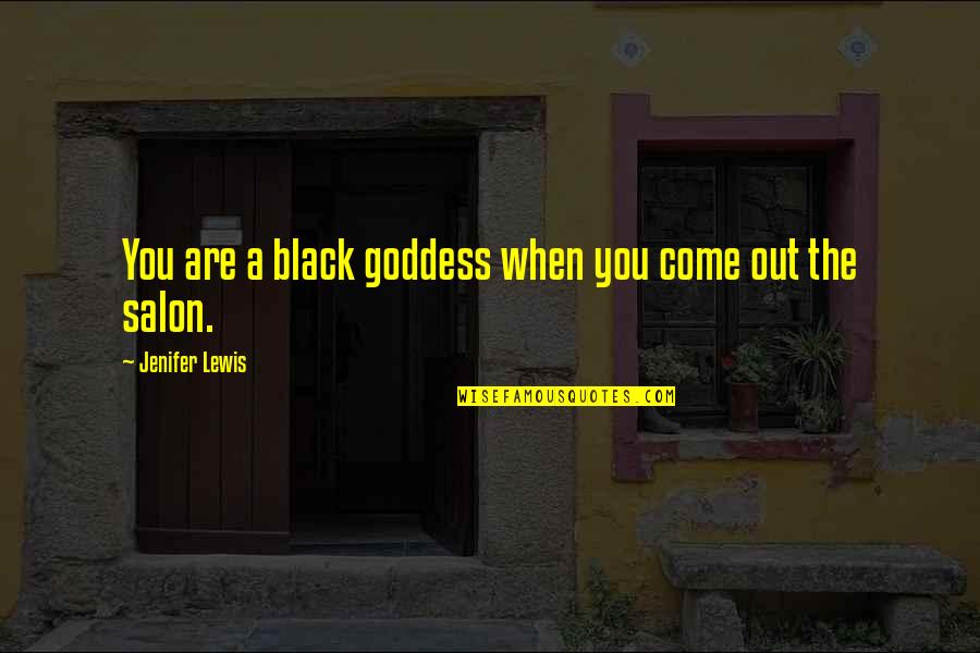 Kleenexes For Brady Quotes By Jenifer Lewis: You are a black goddess when you come Kleenexes For Brady Quotes By Jenifer Lewis: You are a black goddess when you come