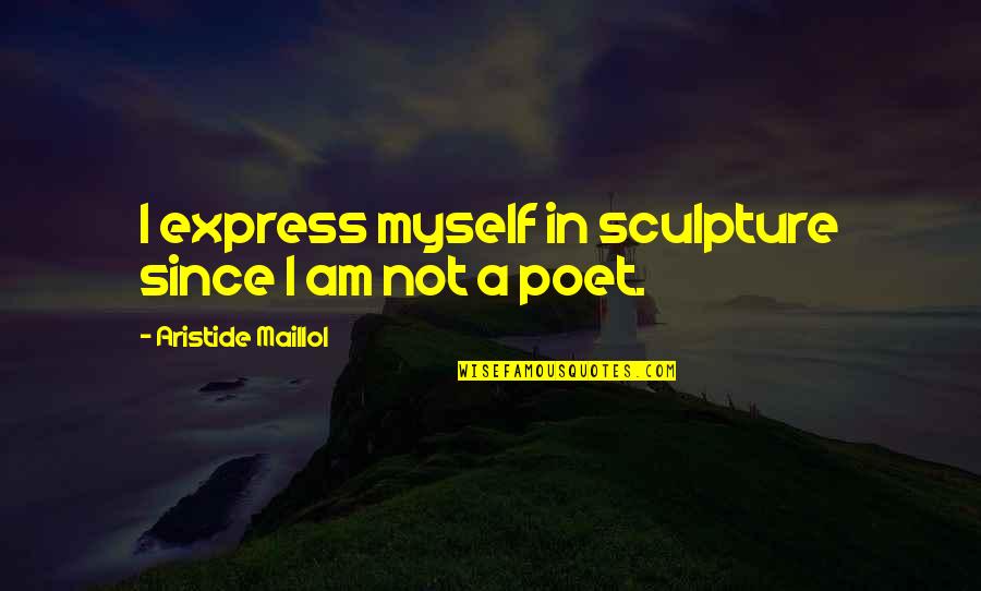 Kleerup Band Quotes By Aristide Maillol: I express myself in sculpture since I am