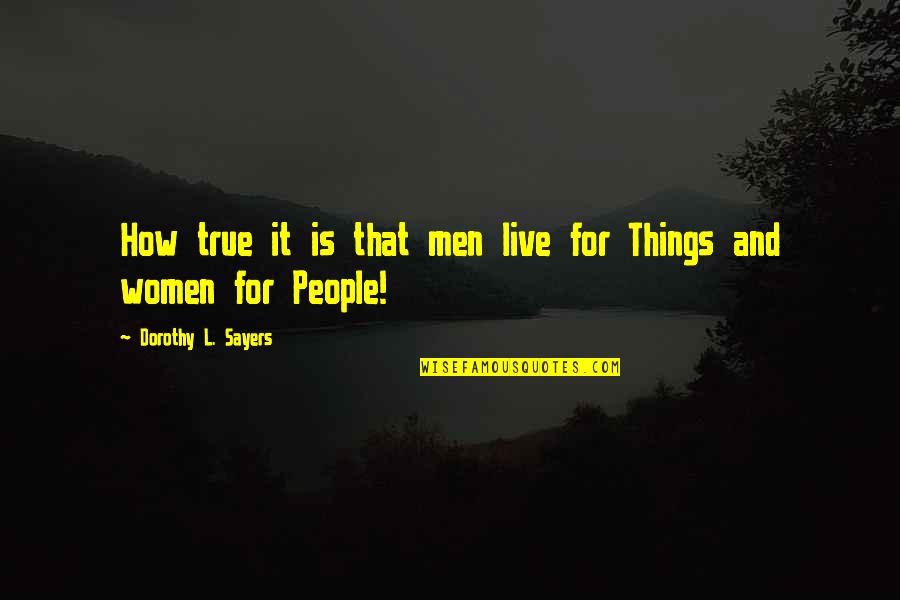 Kleerup Ucla Quotes By Dorothy L. Sayers: How true it is that men live for Kleerup Ucla Quotes By Dorothy L. Sayers: How true it is that men live for