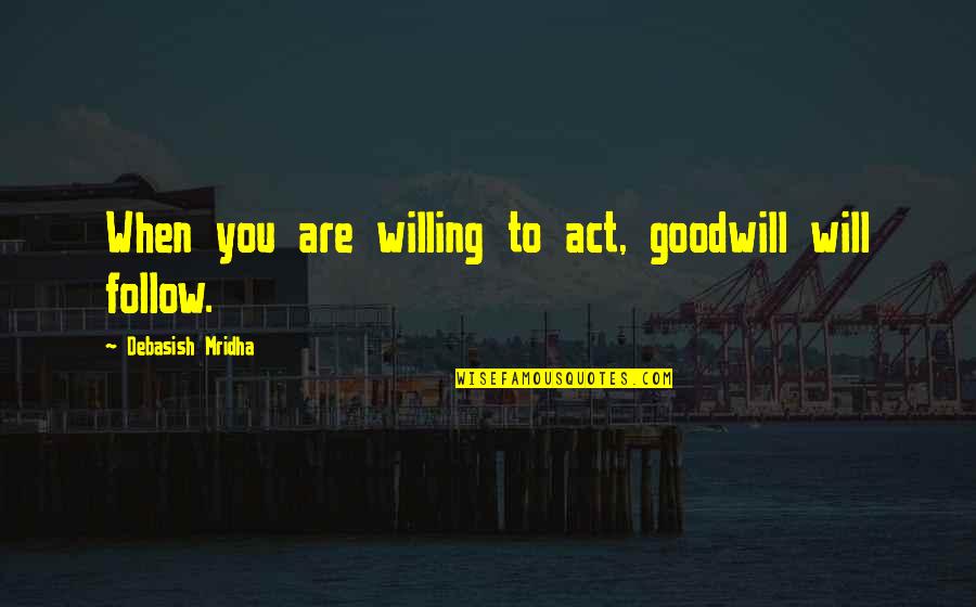 Kleevco Quotes By Debasish Mridha: When you are willing to act, goodwill will Kleevco Quotes By Debasish Mridha: When you are willing to act, goodwill will