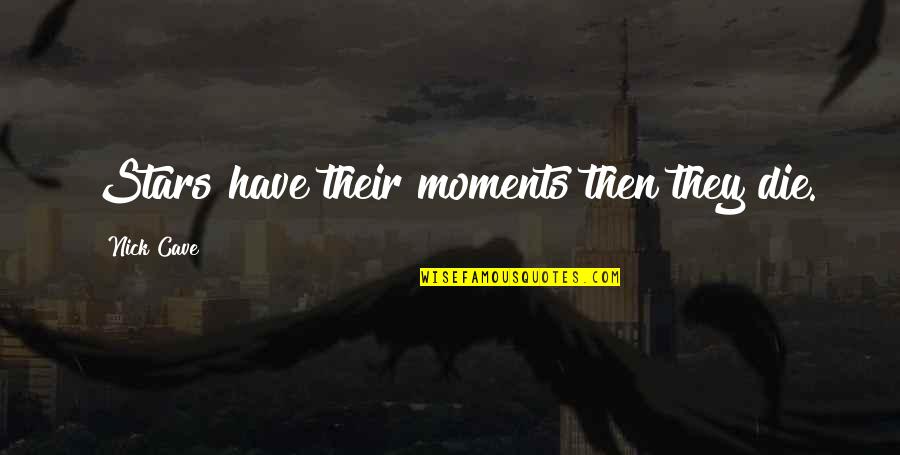 Kleevco Quotes By Nick Cave: Stars have their moments then they die. Kleevco Quotes By Nick Cave: Stars have their moments then they die.