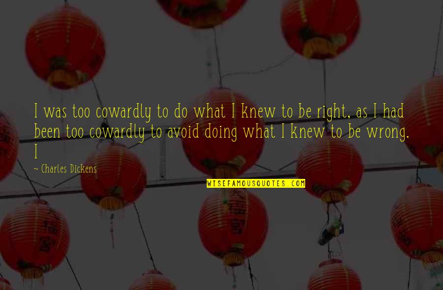 Kleffner Farms Quotes By Charles Dickens: I was too cowardly to do what I Kleffner Farms Quotes By Charles Dickens: I was too cowardly to do what I