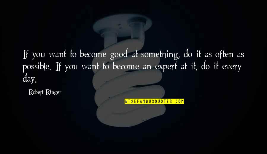 Kleffner Farms Quotes By Robert Ringer: If you want to become good at something, Kleffner Farms Quotes By Robert Ringer: If you want to become good at something,