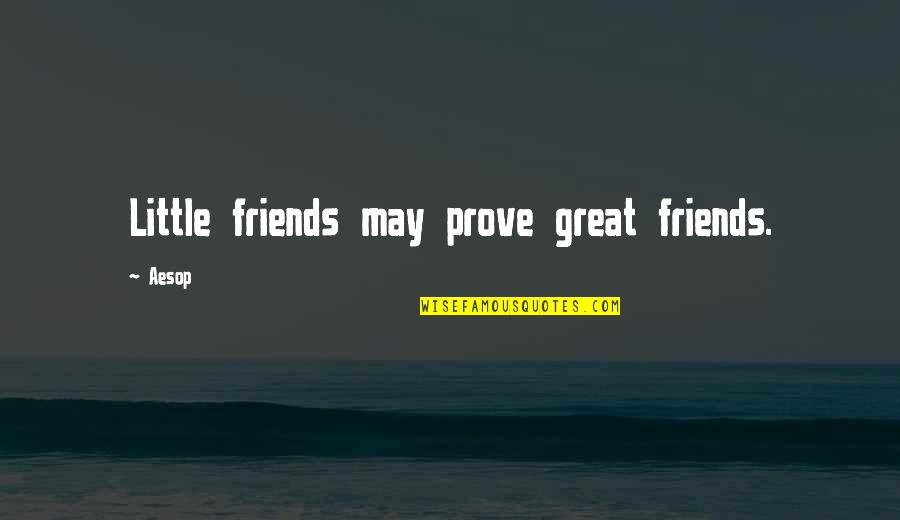 Klehr Field Quotes By Aesop: Little friends may prove great friends.